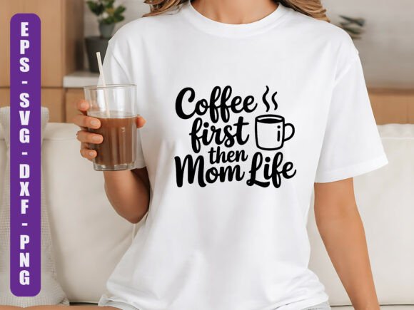 Coffee First then Mom Life SVG Graphics & T-Shirt Designs