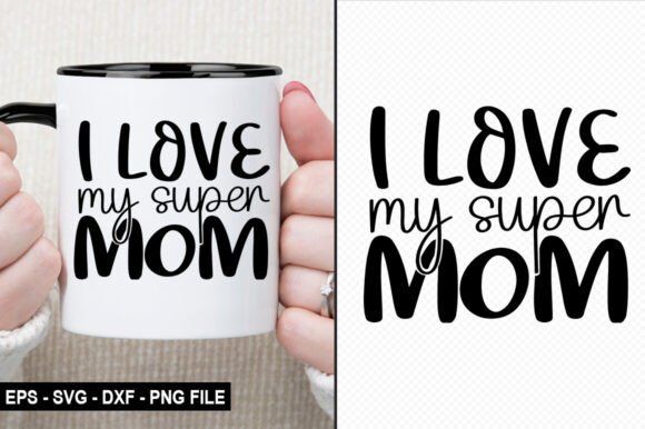 I Love My Super Mom: Graphics for T-Shirt Designs