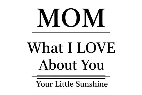 Mom What I Love Quote: Graphics for T-Shirt Designs