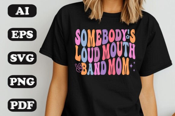 Somebody s Loud Mouth Band Mom Retro Wave: Graphics for T-Shirt Designs